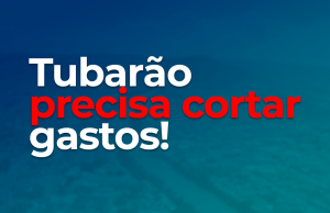 Tubarão precisa cortar gastos!