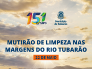Em celebração dos 151 anos do município será realizado um multidão de limpeza nas margens do Rio Tubarão